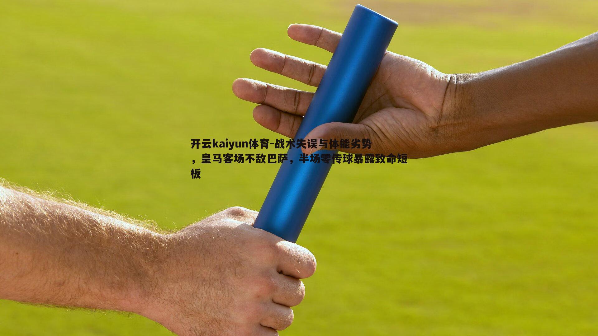 开云kaiyun体育-战术失误与体能劣势，皇马客场不敌巴萨，半场零传球暴露致命短板