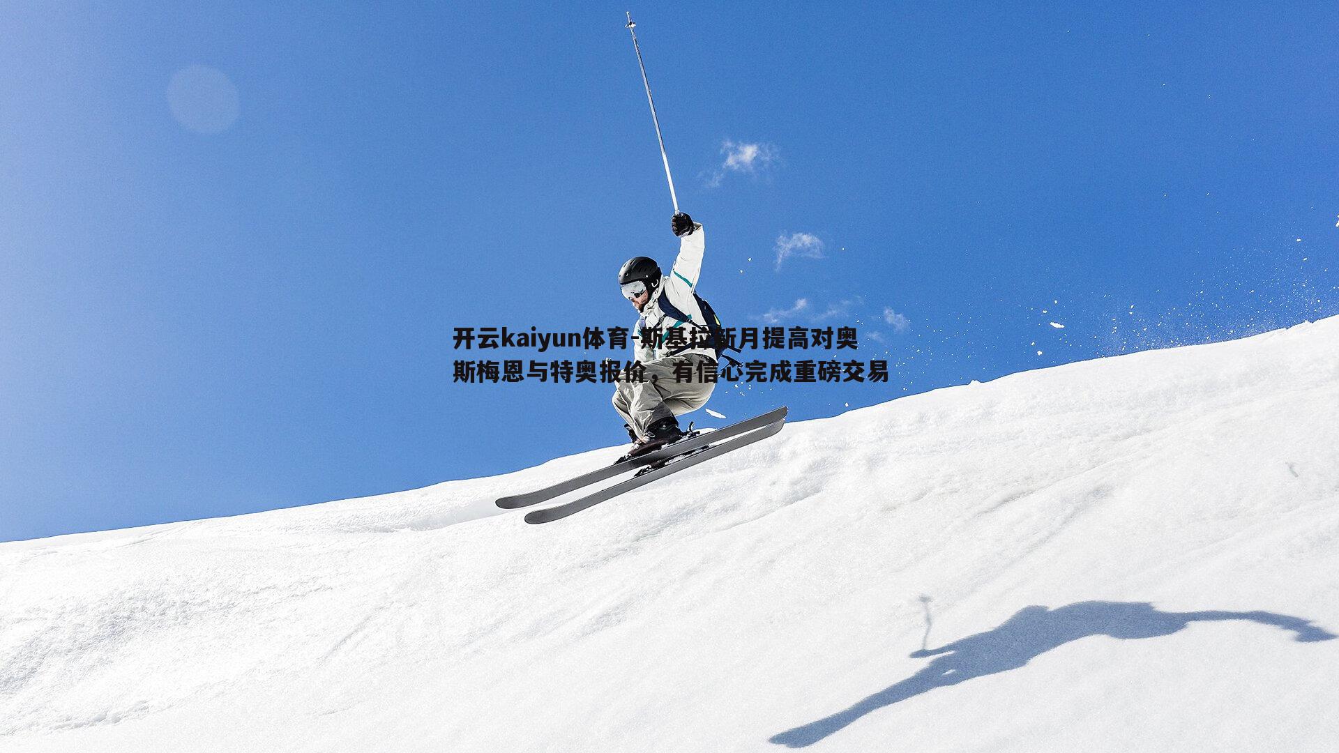 开云kaiyun体育-斯基拉新月提高对奥斯梅恩与特奥报价，有信心完成重磅交易