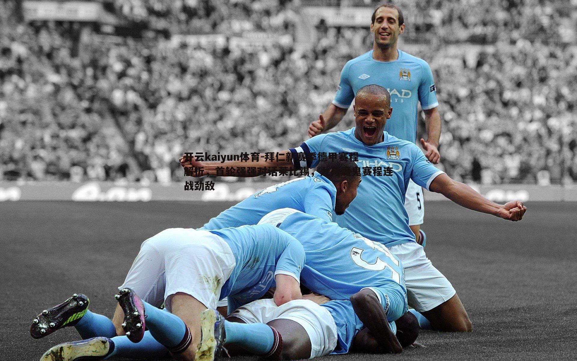 开云kaiyun体育-拜仁新赛季德甲赛程解析，首轮强强对话莱比锡，九月魔鬼赛程连战劲敌