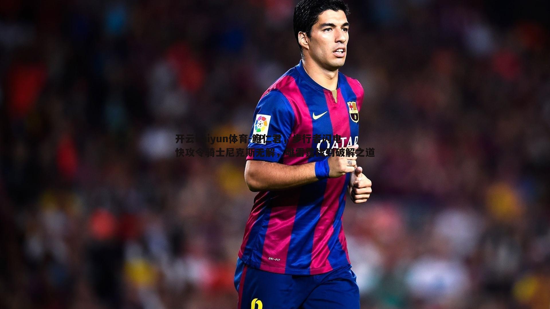 开云kaiyun体育-鲍仁君，步行者闪电快攻令骑士尼克斯无解，唯雷霆找到破解之道