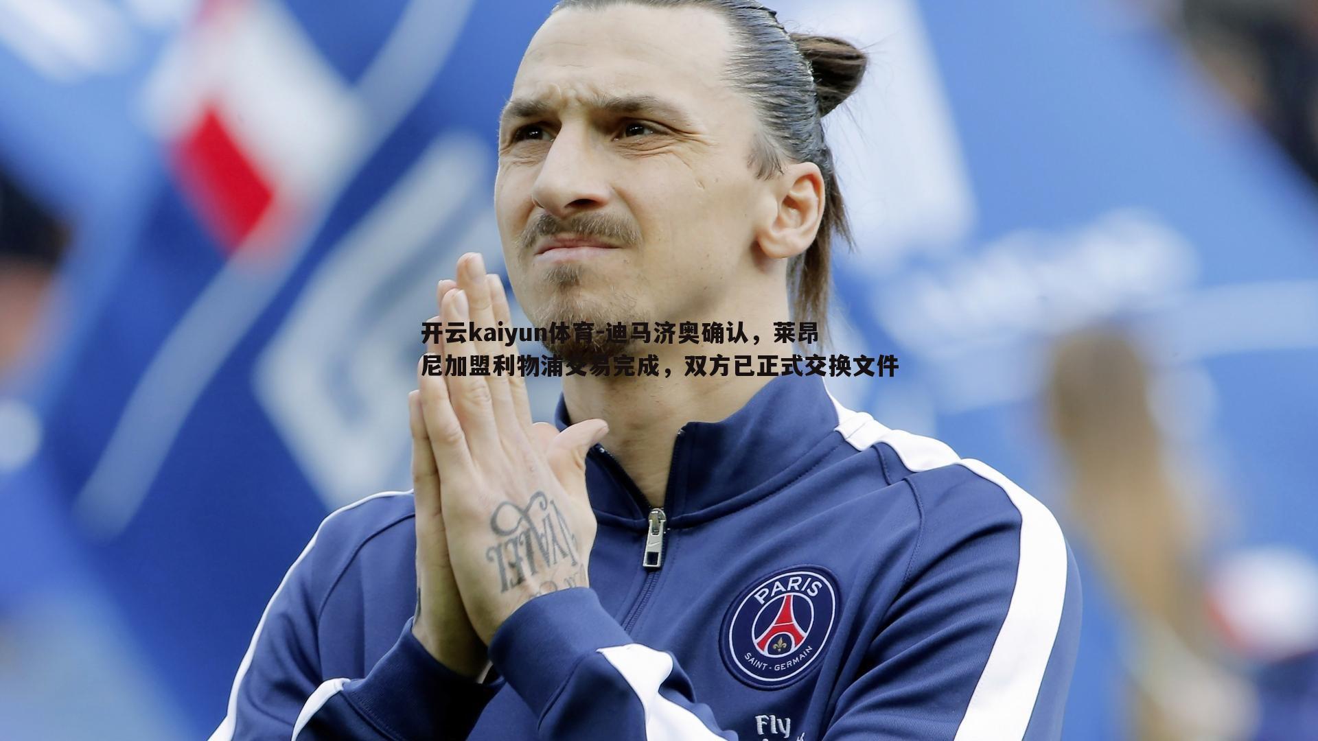 开云kaiyun体育-迪马济奥确认，莱昂尼加盟利物浦交易完成，双方已正式交换文件